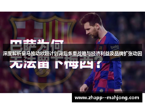 深度解析皇马推动欧超计划背后多重战略与经济利益及品牌扩张动因