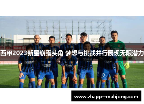 西甲2023新星崭露头角 梦想与挑战并行展现无限潜力