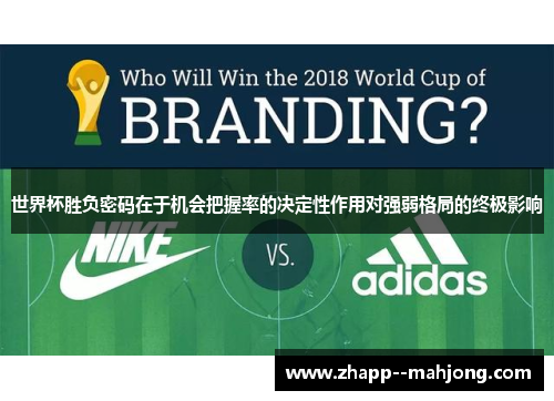 世界杯胜负密码在于机会把握率的决定性作用对强弱格局的终极影响