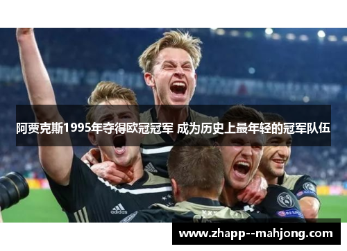 阿贾克斯1995年夺得欧冠冠军 成为历史上最年轻的冠军队伍