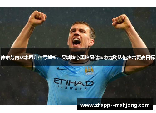 德布劳内状态回升信号解析:曼城核心重拾最佳状态或助队伍冲击更高目标 德布劳内状态回升信号解析:曼城核心重拾最佳状态或助队伍冲击更高目标