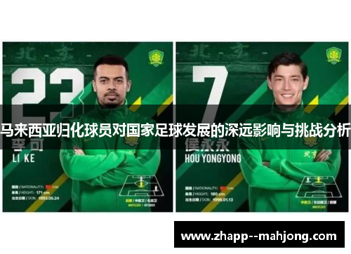 马来西亚归化球员对国家足球发展的深远影响与挑战分析