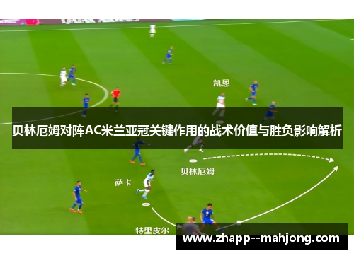 贝林厄姆对阵AC米兰亚冠关键作用的战术价值与胜负影响解析 贝林厄姆对阵AC米兰亚冠关键作用的战术价值与胜负影响解析