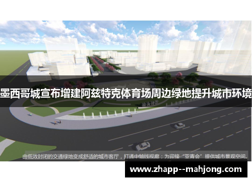 墨西哥城宣布增建阿兹特克体育场周边绿地提升城市环境 墨西哥城宣布增建阿兹特克体育场周边绿地提升城市环境