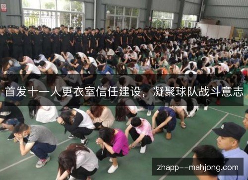 首发十一人更衣室信任建设，凝聚球队战斗意志