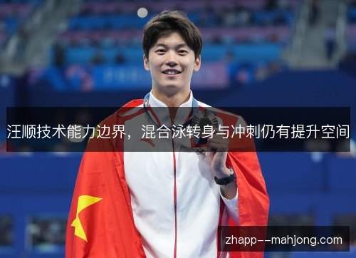 汪顺技术能力边界，混合泳转身与冲刺仍有提升空间